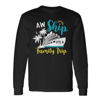 Aw Ship It's A Family Trip Vacation Cruise Lover Matching Long Sleeve T-Shirt - Monsterry