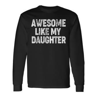 Awesome Like My Daughter Dad Daddy Fathers Day Long Sleeve T-Shirt - Monsterry CA