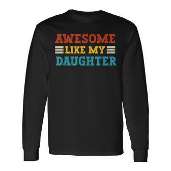 Awesome Like My Daughter Dad Of Daughters Fathers Day Long Sleeve T-Shirt - Monsterry CA