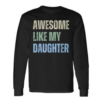 Awesome Like My Daughter Fathers Day Dad Grandpa Pappy Long Sleeve T-Shirt - Monsterry UK