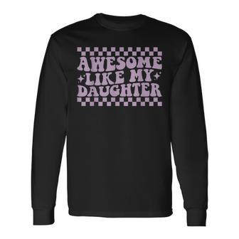 Awesome Like My Daughter Fathers Day Dad Groovy Long Sleeve T-Shirt - Seseable