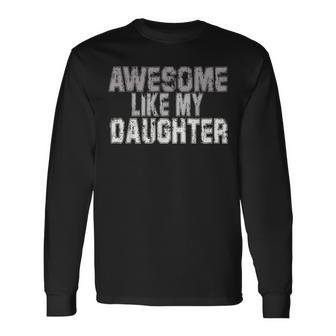 Awesome Like My Daughter Fathers Day From Daughter Long Sleeve T-Shirt - Seseable