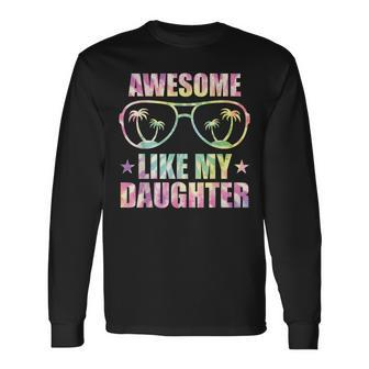 Awesome Like My Daughter Tie Dye Fathers Day Long Sleeve T-Shirt - Seseable