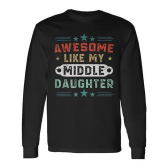 Awesome Like My Middle Daughter Retro Fathers Day Long Sleeve T-Shirt - Monsterry AU