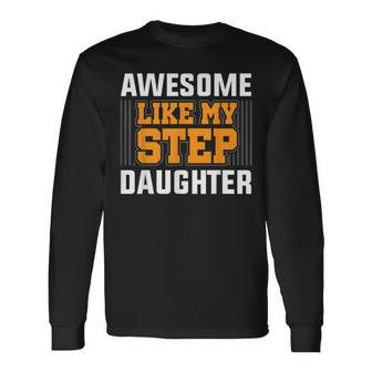 Awesome Like My Step Daughter Step Dad Father's Day Long Sleeve T-Shirt - Monsterry CA