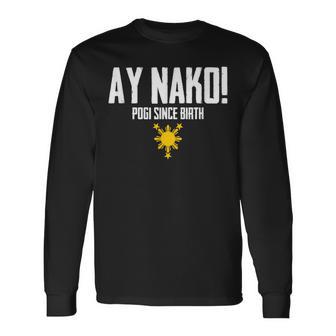 Ay Nako Pogi Since Birth Philippines Filipino Pinoy Long Sleeve T-Shirt - Monsterry