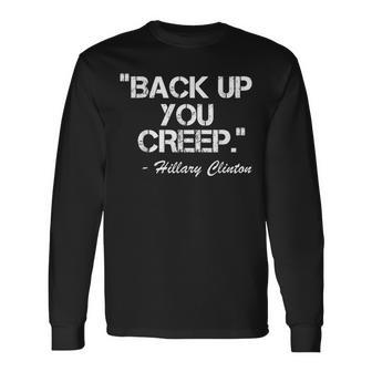 Back Up You Creep Anti Trump Hillary Clinton Long Sleeve T-Shirt - Monsterry CA
