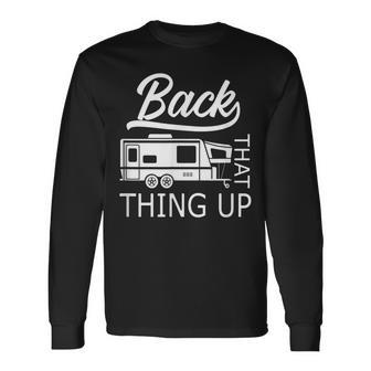 Back That Thing Up Rv Camper Camping Long Sleeve T-Shirt - Monsterry CA