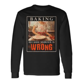 Baking Because Murder Is Wrong Baker Long Sleeve T-Shirt - Monsterry DE