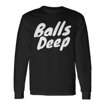 Balls Deep Long Sleeve T-Shirt - Monsterry