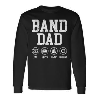 Band Dad Pay Drive Clap Repeat Marching Band Dad Long Sleeve T-Shirt - Monsterry DE