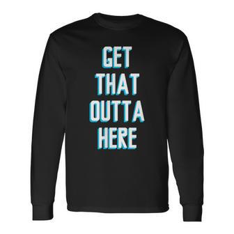 Basketball Lover Get That Outta Here Long Sleeve T-Shirt - Monsterry AU