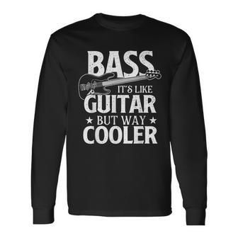 Bass It's Like Guitar But Way Cooler Bassist Bass Guitar Long Sleeve T-Shirt - Monsterry AU