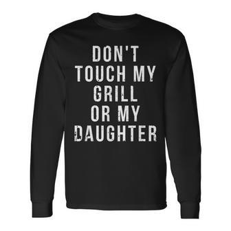 Bbq Dad Dont Touch My Grill Or My Daughter Fathers Day Long Sleeve T-Shirt - Monsterry UK