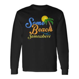 Some Beach Somewhere Spring Break Summer Vacation Long Sleeve T-Shirt - Monsterry