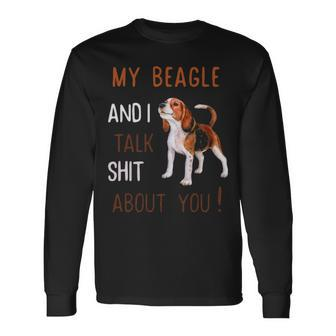 My Beagle & I Talk Shit About You Dog Lover Owner Long Sleeve T-Shirt | Mazezy