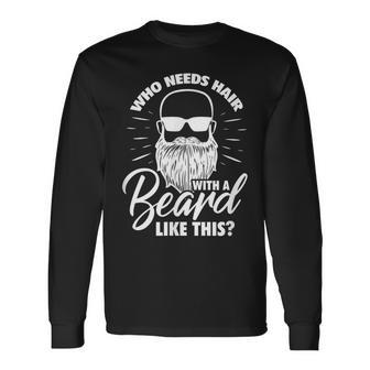 Beard Bearded Who Needs Hair With A Beard Like This Long Sleeve T-Shirt - Monsterry DE