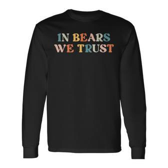 In Bears We Trust I Choose The Bear In The Woods Long Sleeve T-Shirt - Monsterry