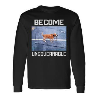 Become Ungovernable Dog Meme Self Governed Independent Long Sleeve T-Shirt - Monsterry CA