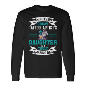 Behind Every Great Tattoo Artist's Daughter Dad Long Sleeve T-Shirt - Monsterry CA