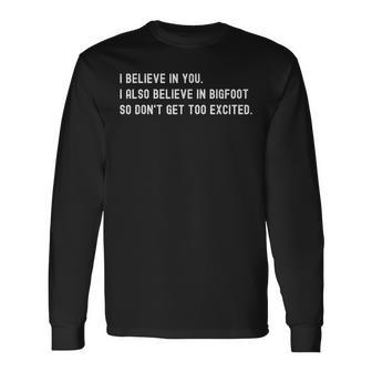 I Believe In You I Also Believe In Bigfoot Sarcasm Long Sleeve T-Shirt | Mazezy