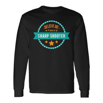 Believe Me I Am A Sharp Shooter Long Sleeve T-Shirt - Monsterry UK