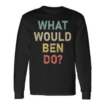 What Would Ben Do Name Ben Long Sleeve T-Shirt - Seseable