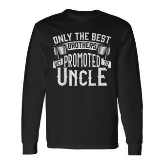 Only The Best Brothers Get Promoted To Uncle Long Sleeve T-Shirt - Seseable