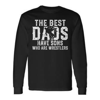 The Best Dads Have Sons Who Are Wrestlers Father's Day Long Sleeve T-Shirt - Seseable