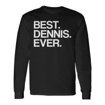 Best Dennis Ever Name Long Sleeve T-Shirt - Seseable