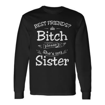 Best Friend Best Friend Bitch Please She's My Sisters Long Sleeve T-Shirt - Monsterry CA