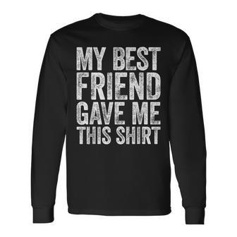 My Best Friend Gave Me This Friendship Long Sleeve T-Shirt - Monsterry