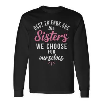 Best Friends Are The Sisters We Choose For Ourselves Long Sleeve T-Shirt - Monsterry UK