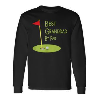 Best Granddad By Par Father’S Day Golfing For Grandpa Long Sleeve T-Shirt - Monsterry CA