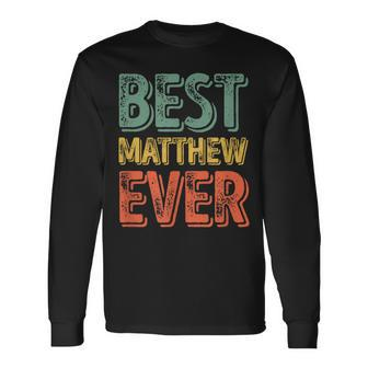 Best Matthew Ever Personalized First Name Long Sleeve T-Shirt - Seseable