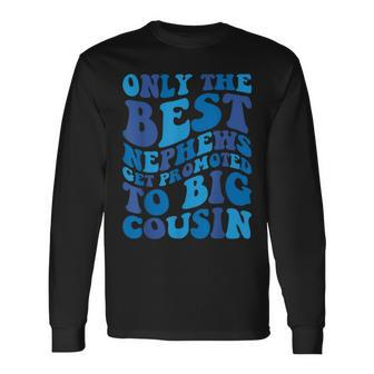 Only The Best Nephews Get Promoted To Big Cousin Toddler Kid Long Sleeve T-Shirt | Mazezy CA