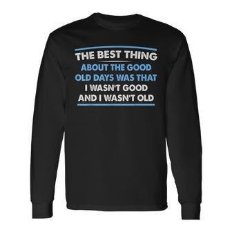 The Best Thing About The Good Old Days Was That I Wasn’T Long Sleeve T-Shirt - Monsterry CA
