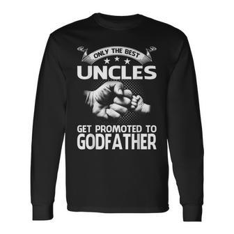 Only The Best Uncles Get Promoted To Godfather Long Sleeve T-Shirt - Monsterry