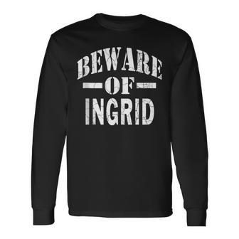 Beware Of Ingrid Family Reunion Last Name Team Custom Long Sleeve T-Shirt - Seseable