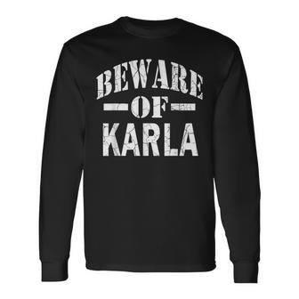 Beware Of Karla Family Reunion Last Name Team Custom Long Sleeve T-Shirt - Seseable