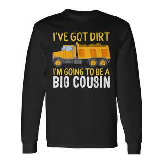 Big Cousin Construction Truck Dump I've Got Dirt Baby Reveal Long Sleeve T-Shirt - Monsterry CA