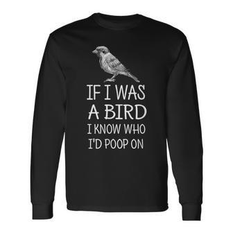 If I Was A Bird I Know Who I'd Poop On Long Sleeve T-Shirt - Monsterry