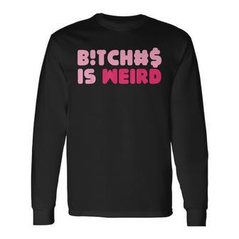 Bitches Is Weird Women Long Sleeve T-Shirt - Monsterry