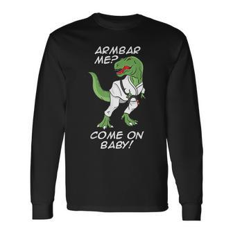 Bjj Brazilian Jiu-Jitsu Armbar T-Rex Come On Baby Long Sleeve T-Shirt - Monsterry CA