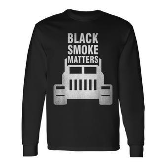 Black Smoke Matters Diesel Truck T For Truckers Long Sleeve T-Shirt - Monsterry CA