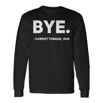 Black History Harriet Tubman Bye Humor Streetwear Long Sleeve T-Shirt - Monsterry AU