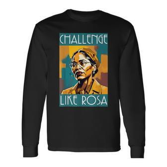 Black History Month Challenge Like Rosa African Leaders Long Sleeve T-Shirt - Seseable