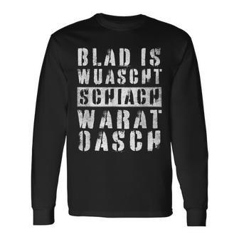 Blad Is Wuascht Schiach Warat Oasch Austria Dialect Langarmshirts - Seseable