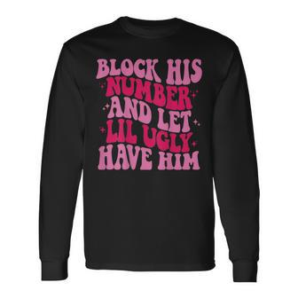 Block His Number And Let Lil Ugly Have Him Trendy On Back Long Sleeve T-Shirt - Monsterry