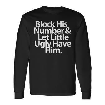 Block His Number And Let Little Ugly Have Him Long Sleeve T-Shirt - Monsterry DE